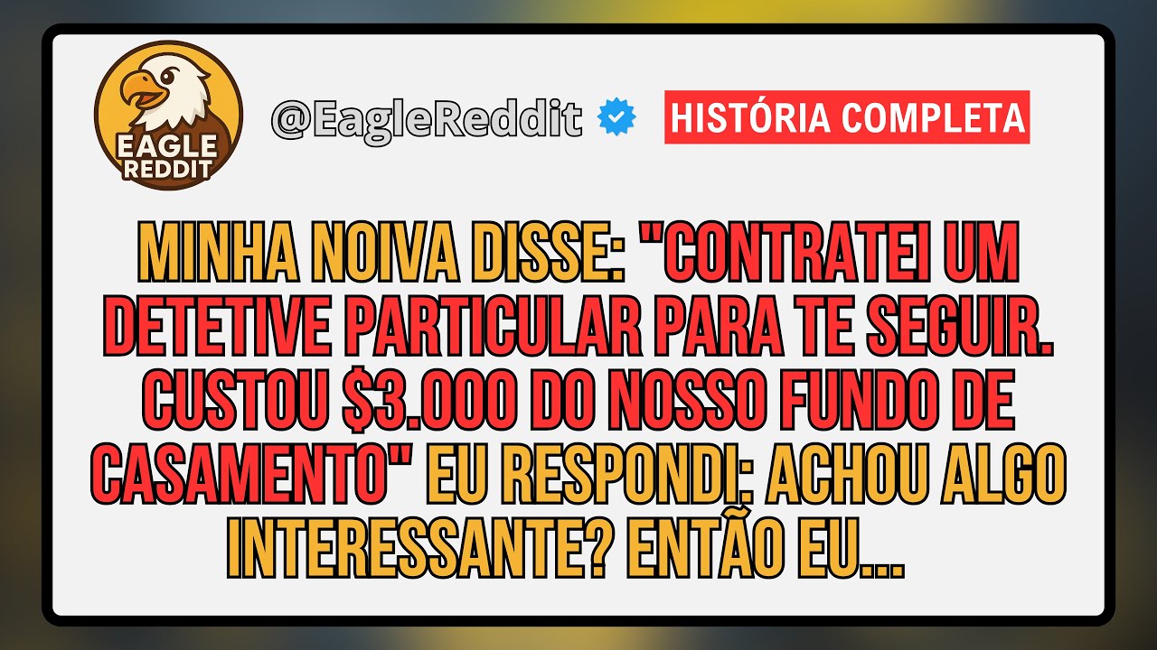 Minha Noiva Disse: “Paguei $3.000 Do Nosso Fundo De Casamento Para Um Detetive Te Seguir.”