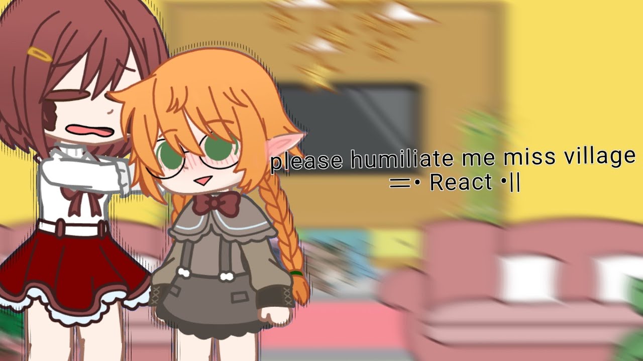 please humiliate me miss village ||• React •|| 2/2