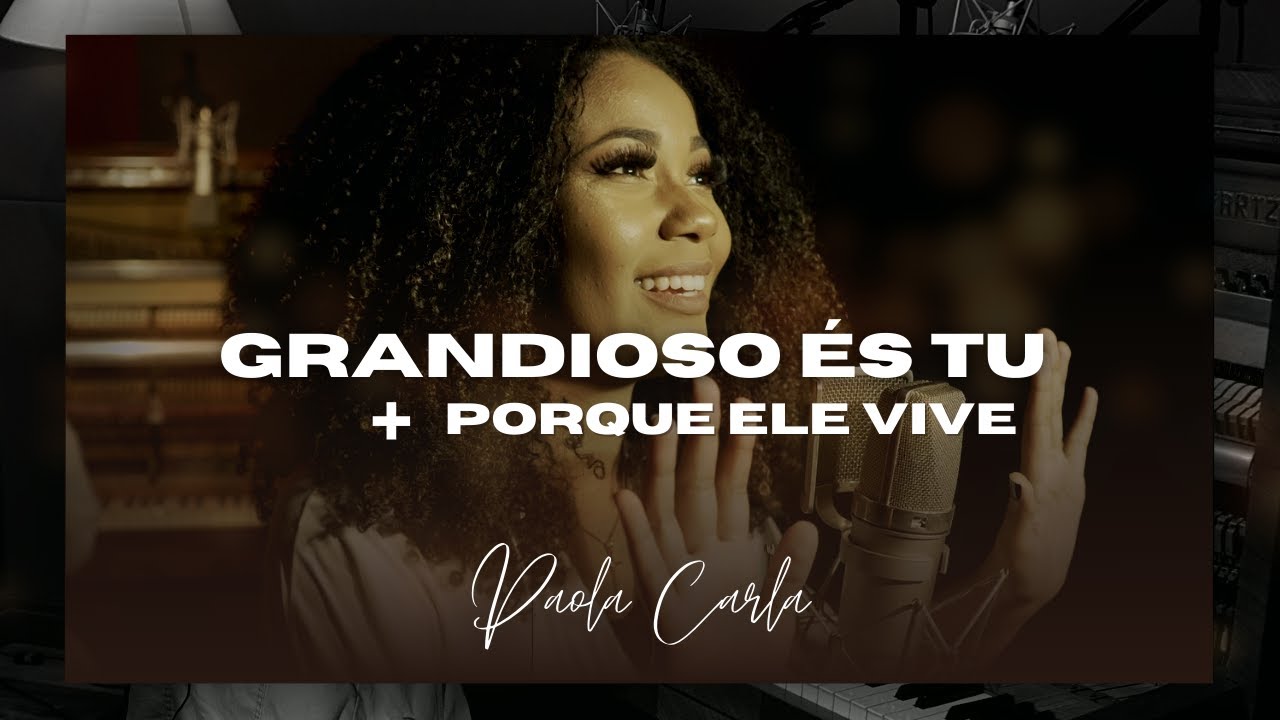 Grandioso És Tu + Porque Ele Vive - Paola Carla | MINH’ALMA CANTA