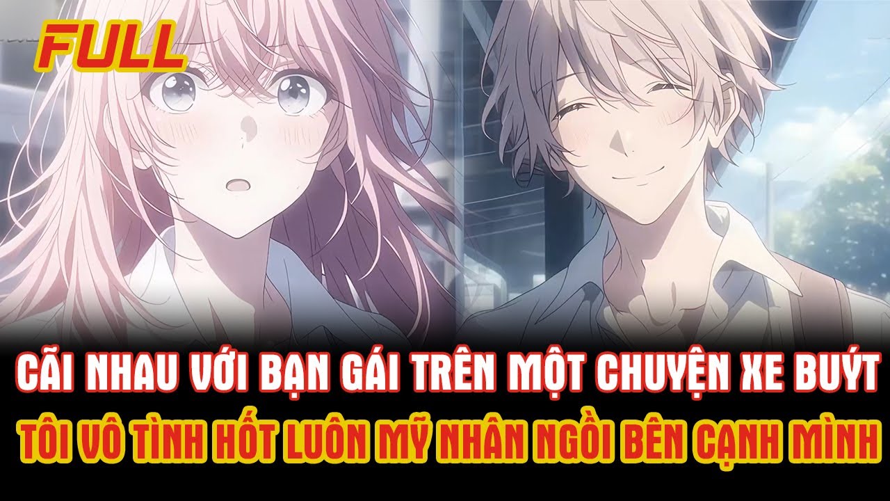 FULL Cãi Nhau Với Bạn Gái Trên Xe Buýt, Tôi Vô Tình Hốt Luôn Mỹ Nhân Ngồi Kế Bên Mình Và Cái Kết...