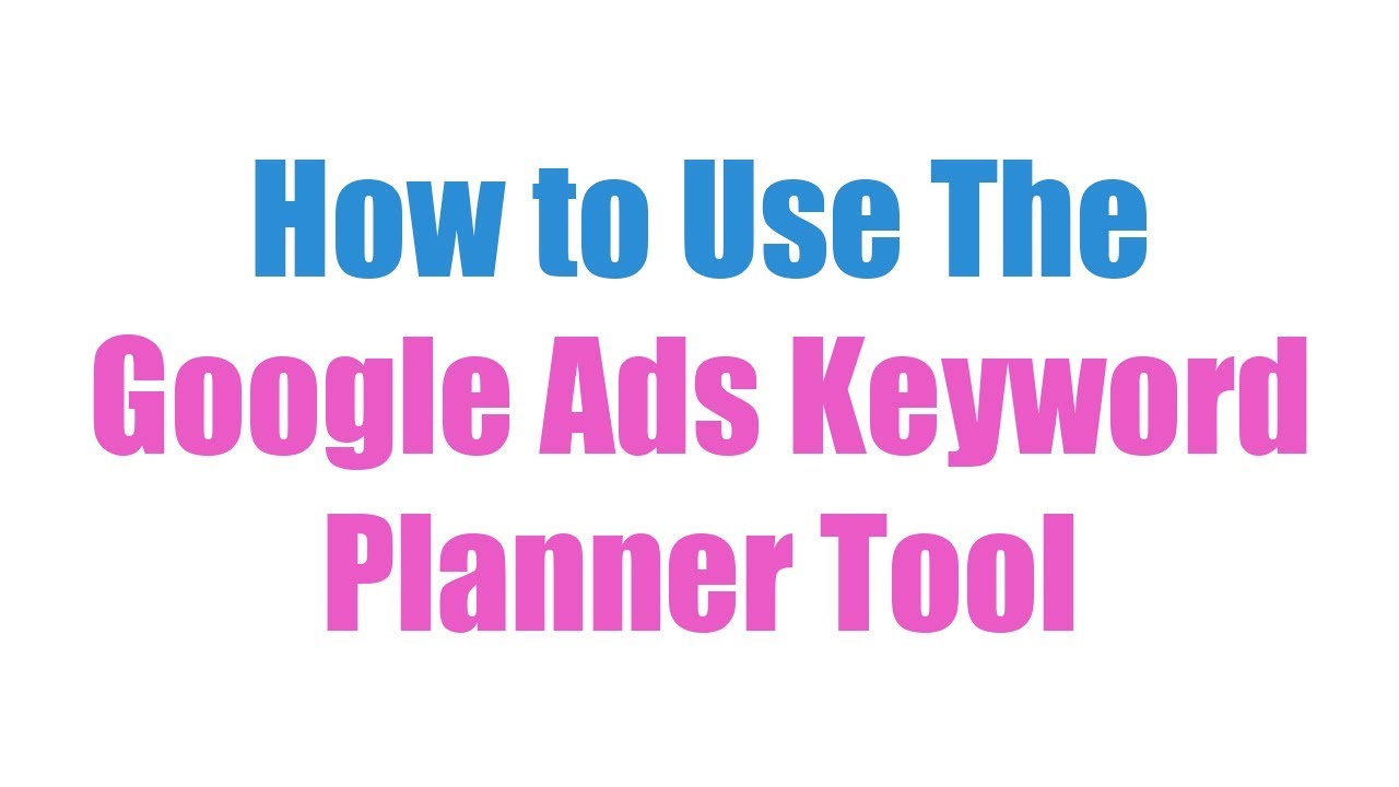 How to Use The Google Ads Keyword Planner Tool