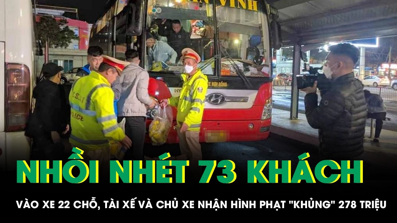 Nhồi nhét 73 khách vào xe 22 chỗ, tài xế và chủ xe nhận hình phạt 