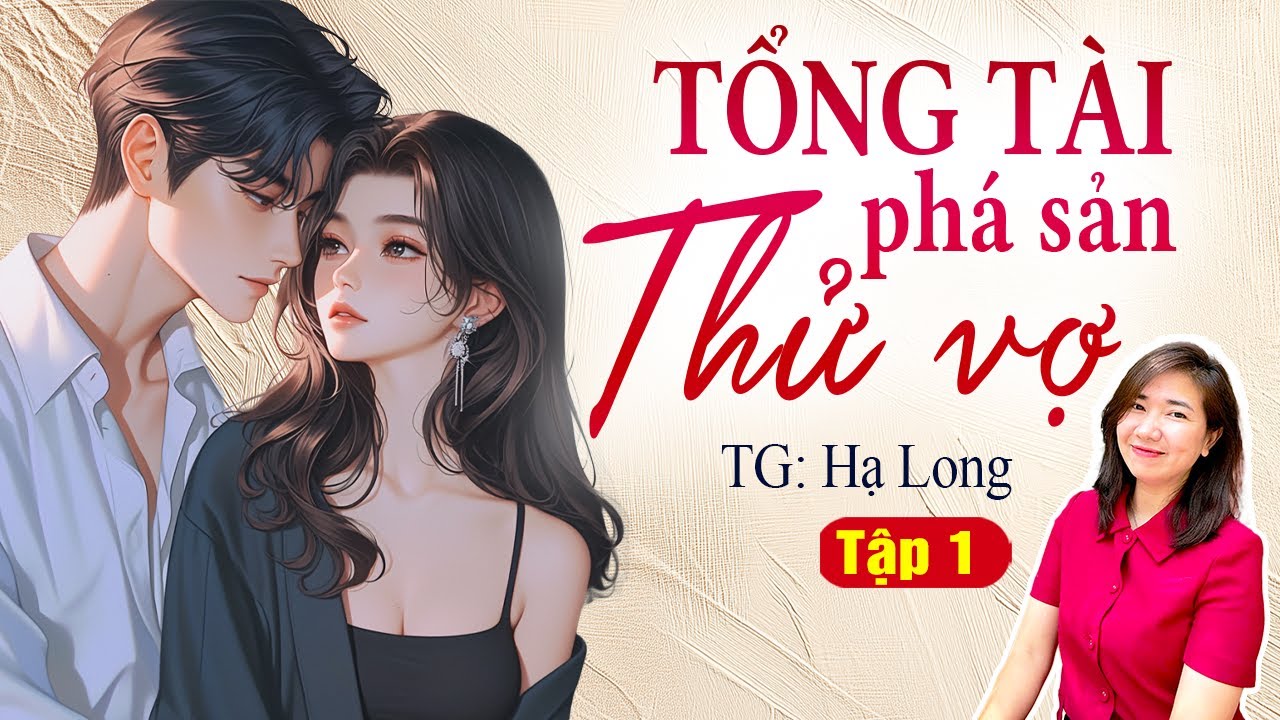 Truyện ngôn tình hay: Tổng tài phá sản thử vợ Tập 1- Giọng đọc Kim Thanh