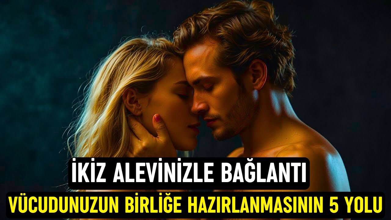 İkiz Alev Bağlantısı: Vücudunuzun Birliğe Hazırlanmasının 5 Yolu