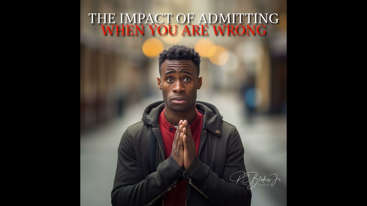 The Impact of Admitting When You are Wrong | Bishop RC Blakes, Jr.