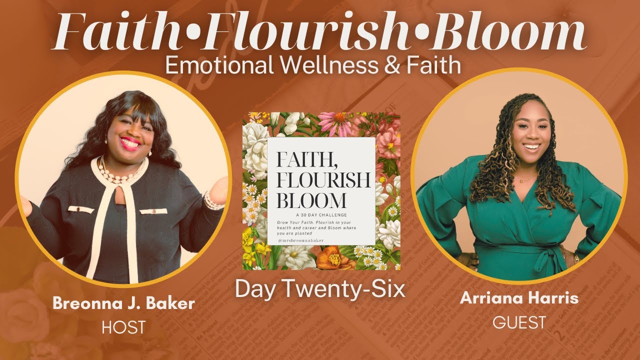 Day 26 | Faith, Flourish & Bloom. Emotional Wellness & Faith ft. Arriana Harris