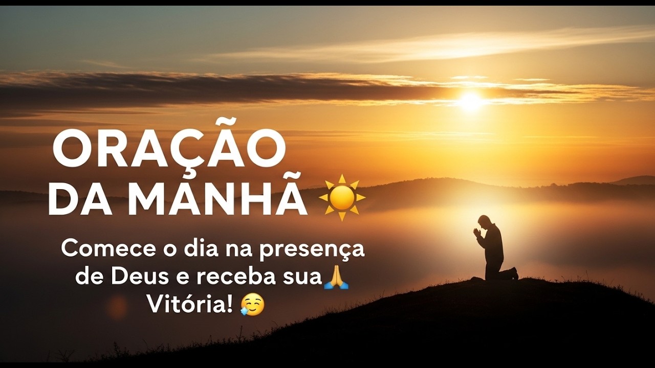 ORAÇÃO DA MANHÃ: Comece o dia na presença de Deus e receba sua Vitória! 🙏☀️