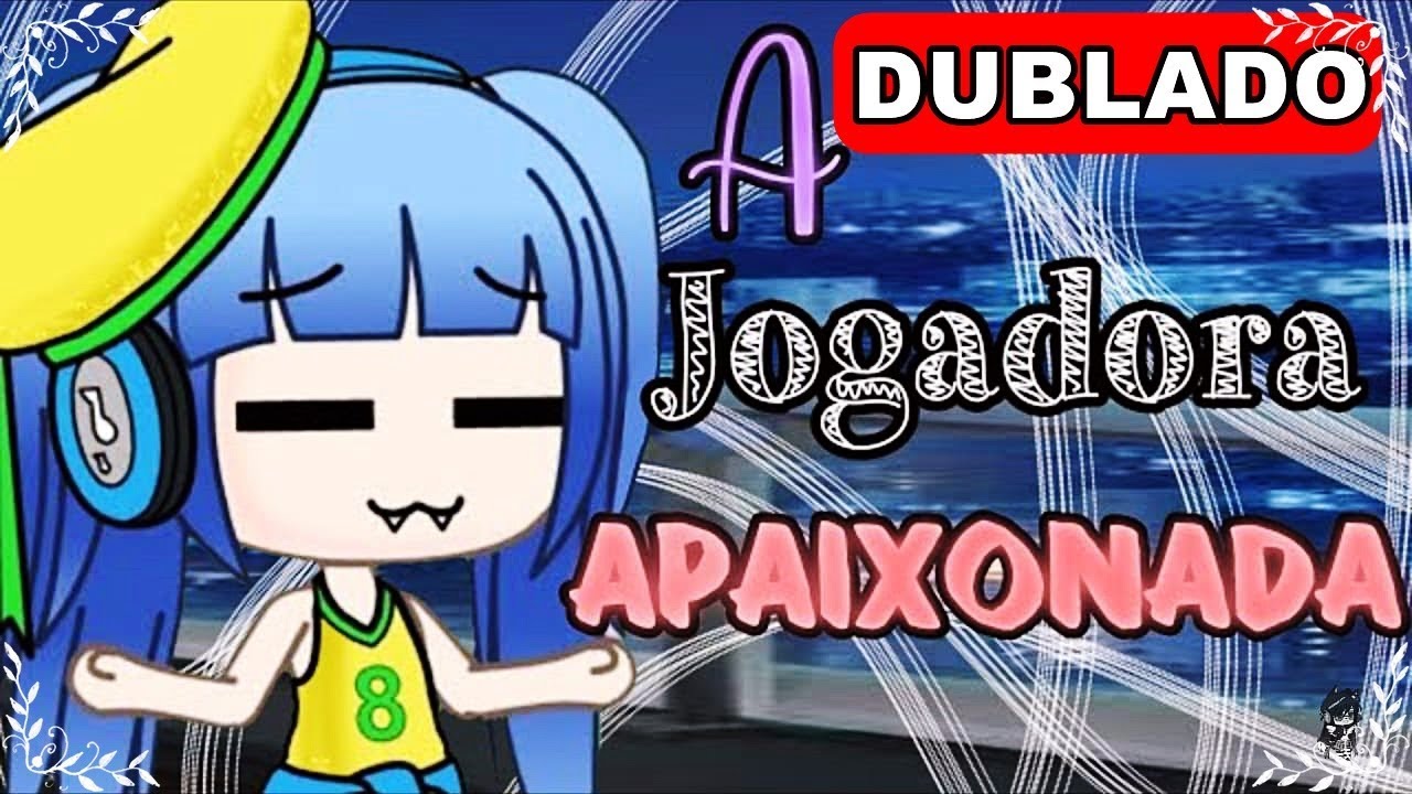 |A Jogadora Apaixonada| Mini filme [DUBLADO] - Gacha Life