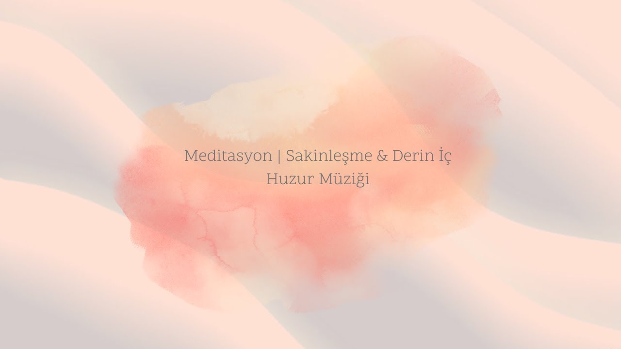 Meditasyon | Sakinleşme & Derin İç Huzur Müziği