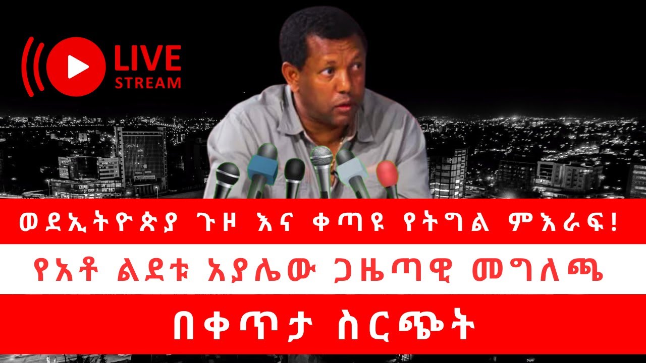 ወደኢትዮጵያ ጉዞ እና ቀጣዩ የትግል ምእራፍ! የአቶ ልደቱ አያሌው ጋዜጣዊ መግለጫ በቀጥታ ስርጭት 01/25/25