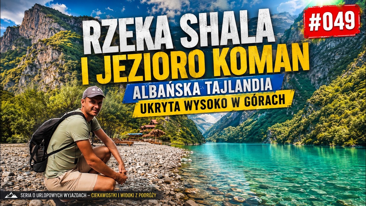 Jezioro Koman i rzeka Shala. Podpowiadamy jak najłatwiej dojechać i co trzeba zobaczyć Ep.049