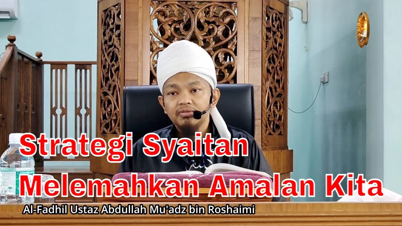 Strategi Syaitan Melemahkan Amalan Kita | Kuliah Ustaz Abdullah Mua'dz Roshaimi