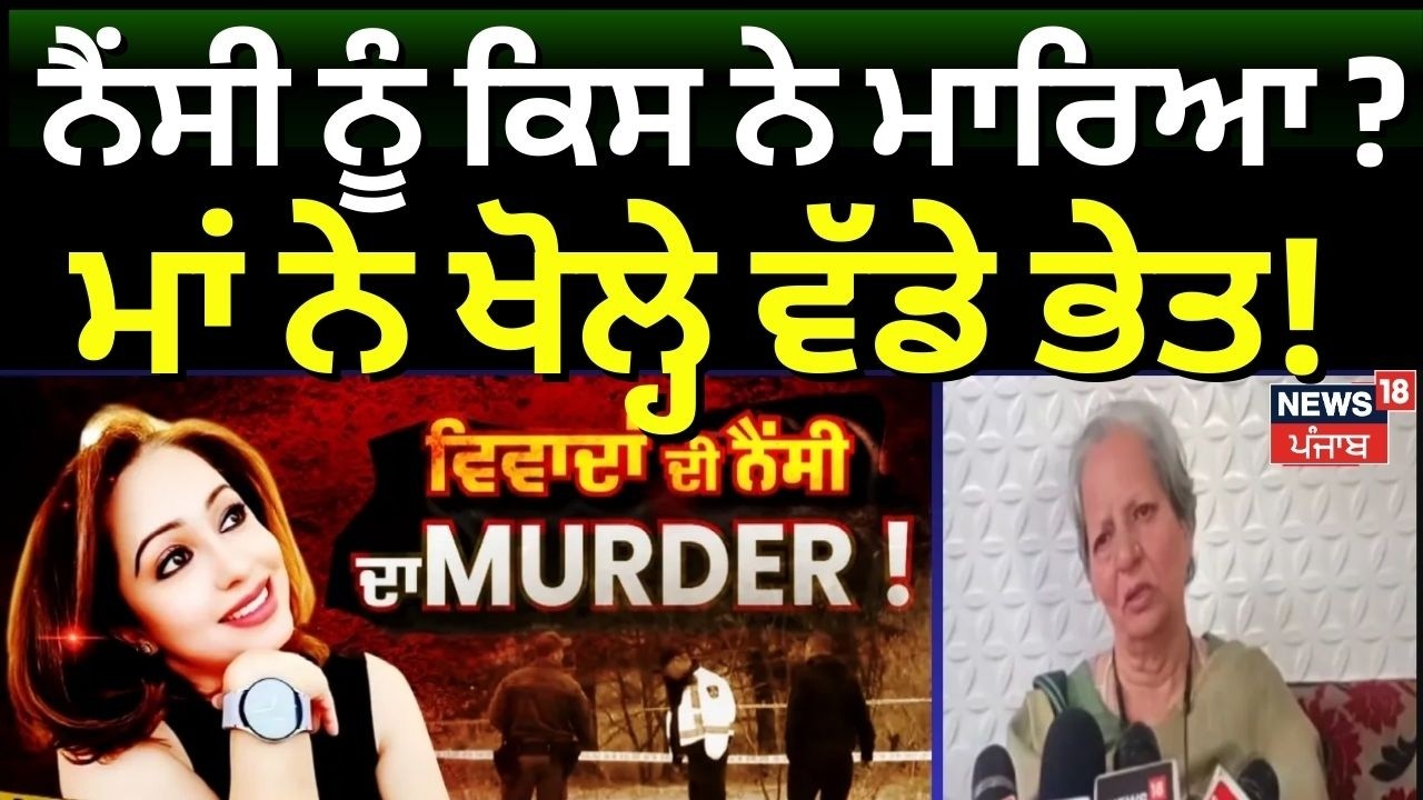 Live | Nancy Grewal Mother : ਨੈਂਸੀ ਨੂੰ ਕਿਸ ਨੇ ਮਾਰਿਆ? ਮਾਂ ਨੇ ਖੋਲ੍ਹੇ ਵੱਡੇ ਭੇਤ!  |Canada News |N18G