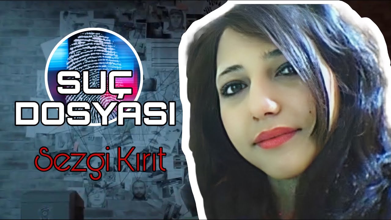 Su&ccedil; Dosyası | Sezgi KIRIT | Kriminal