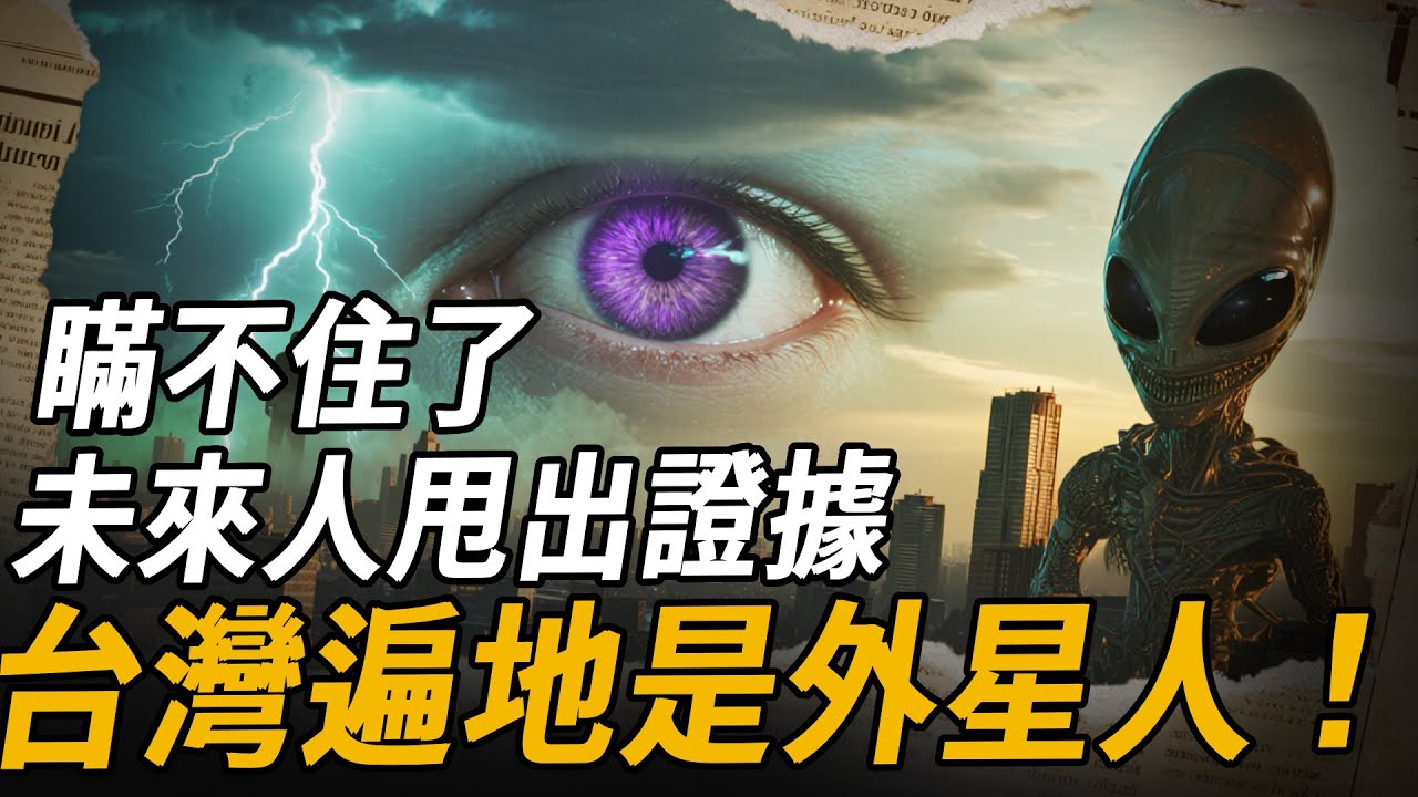 NASA最想隱瞞！未來人實錘：台灣遍地是外星人！民間傳說和他所言竟然高度重疊？我們身邊早就被高等文明佔據！| 腦補大轟炸