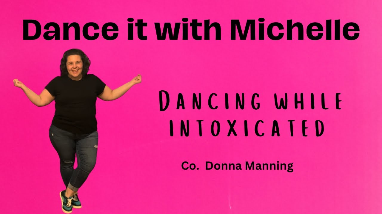 Dance it with Michelle- Dancing While intoxicated