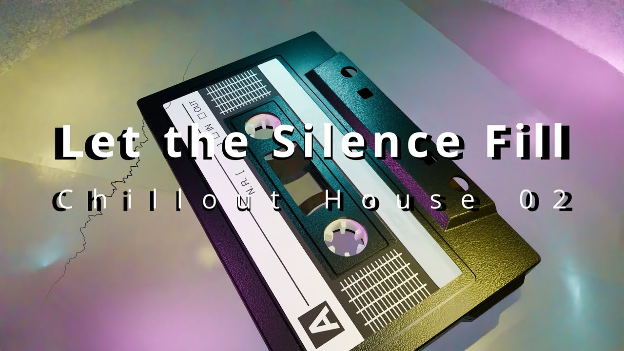 Let the Silence Fill - Chillout House