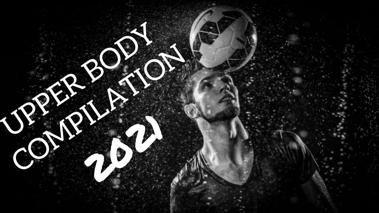 UPPER BODY COMPILATION 2021 - Freestyle Football Skills