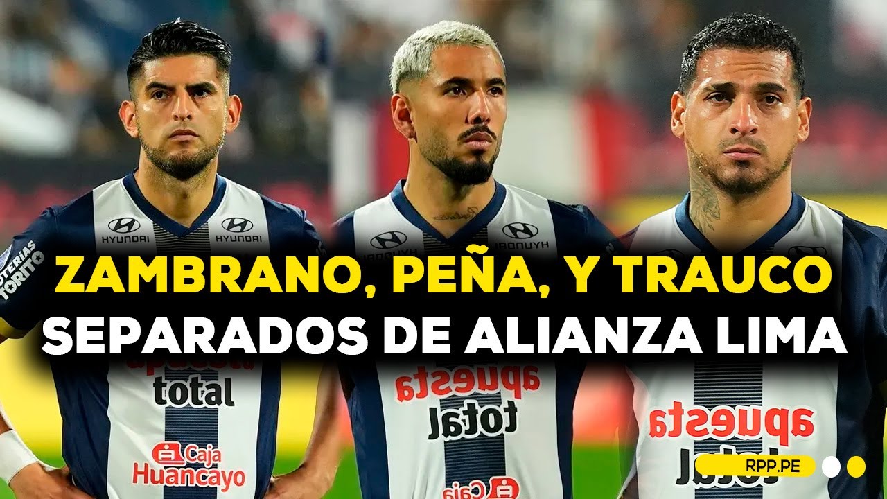 🚨 ZAMBRANO, PEÑA y TRAUCO quedan separados de ALIANZA LIMA tras denuncia presentada en Argentina
