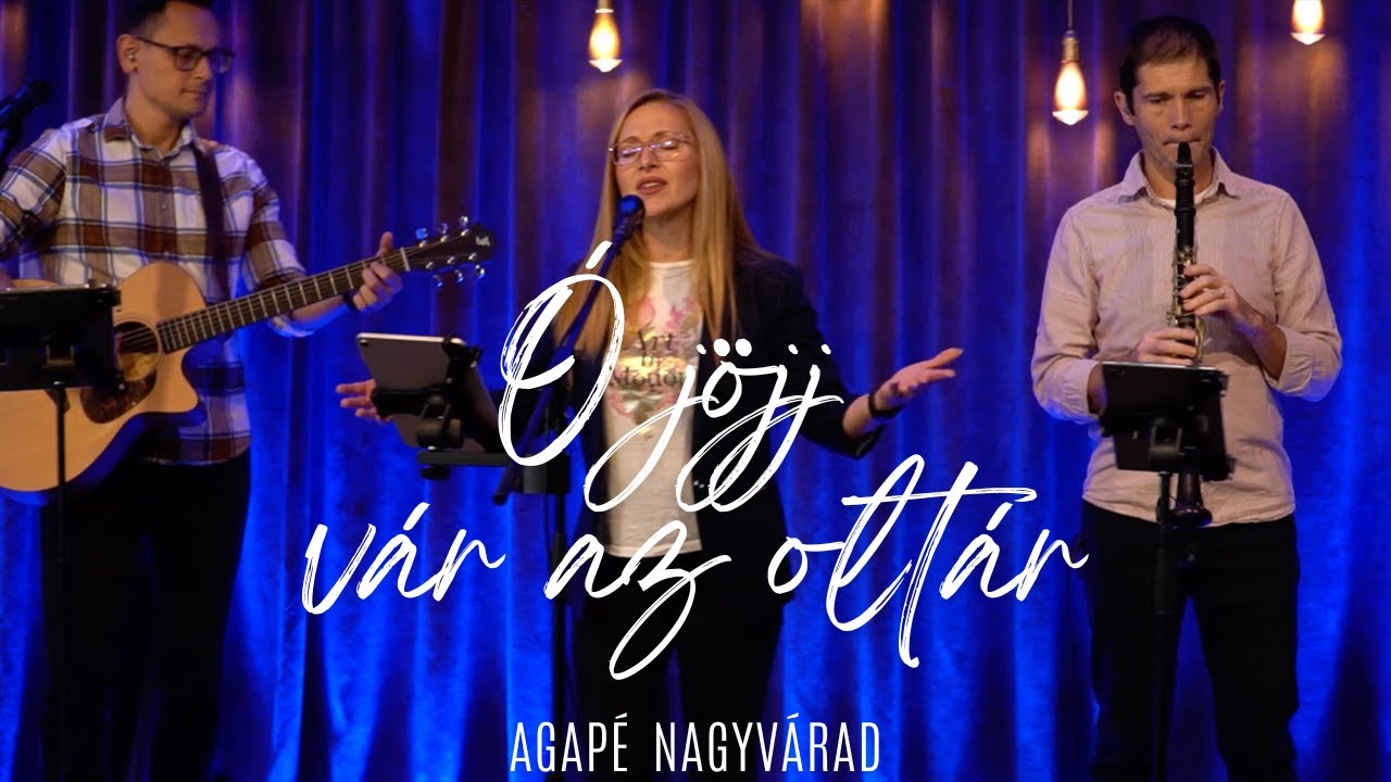 Ó jöjj vár az oltár - Agapé Nagyvárad