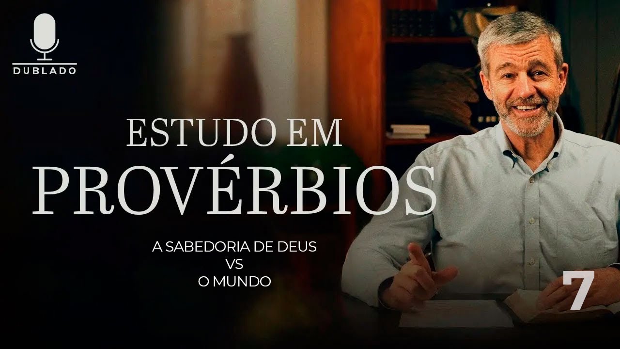 A Sabedoria de Deus Vs O Mundo - Lição 7 - Provérbios 7.1-5  Estudos em Provérbios com Paul Washer