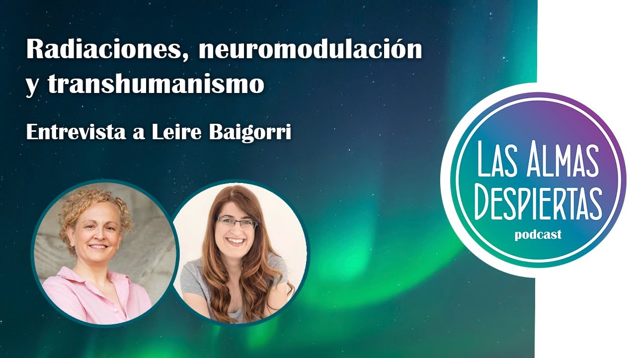87. Radiaci&oacute;n, neuromodulaci&oacute;n y transhumanismo &ndash; Leire Baigorri