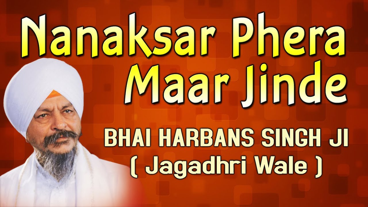 Bhai Harbans Singh Ji - Nanaksar Phera Maar Jinde, Jinah Bhulla Raah Rab Da Tinah Marag Paaye