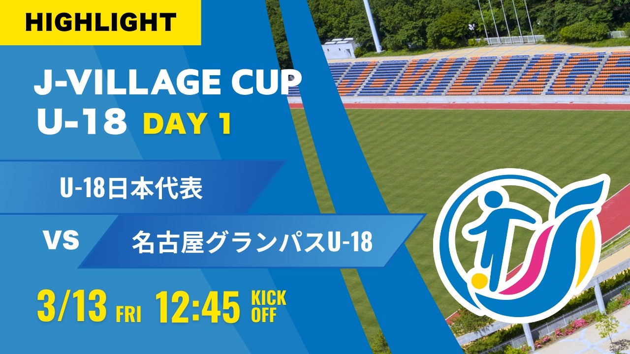 ハイライト【J VILLAGE CUP 2026】予選1日目  U-18日本代表  vs  名古屋グランパスU-18  第8回 J VILLAGE CUP U 18