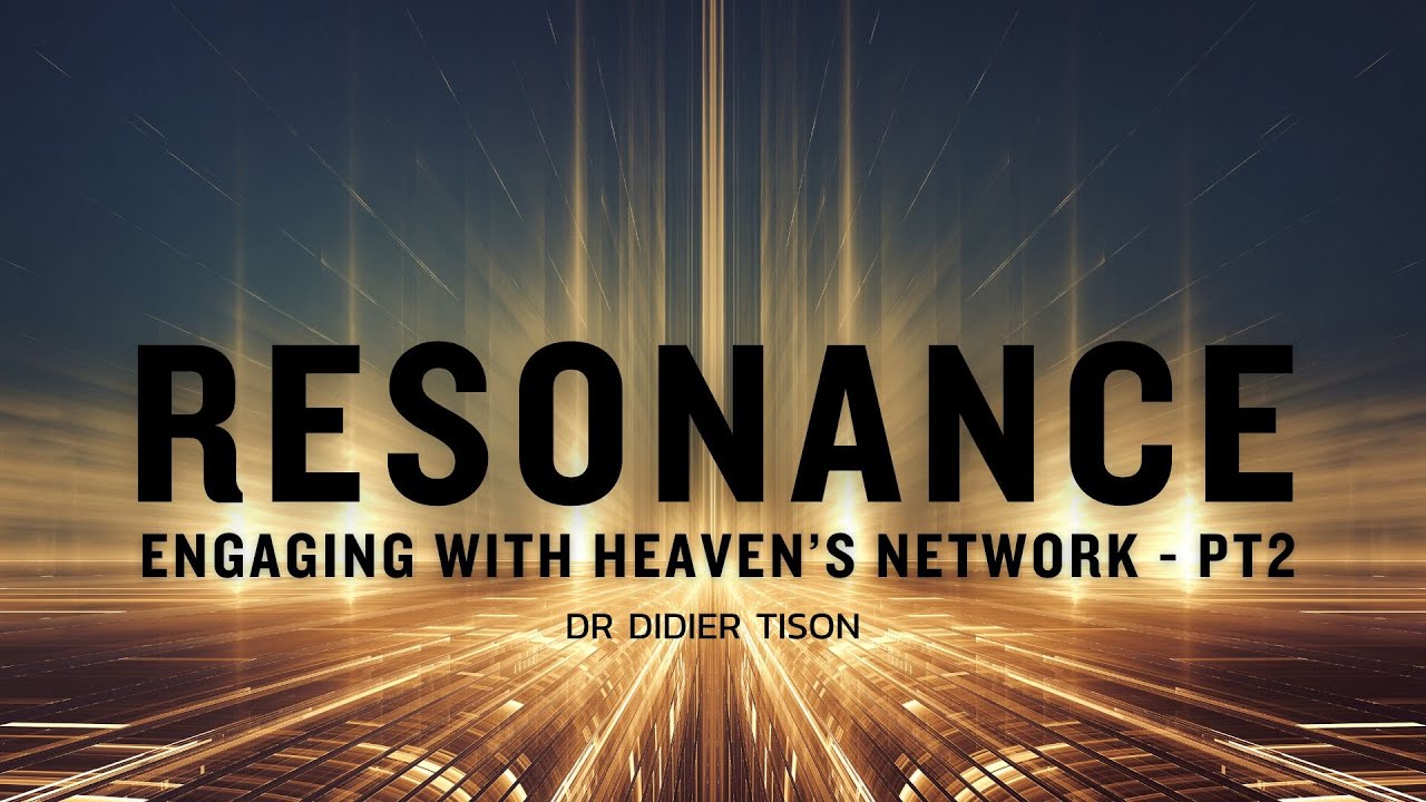 Resonance - Engaging with Heaven's Network  Pt 2 | Dr Didier Tison