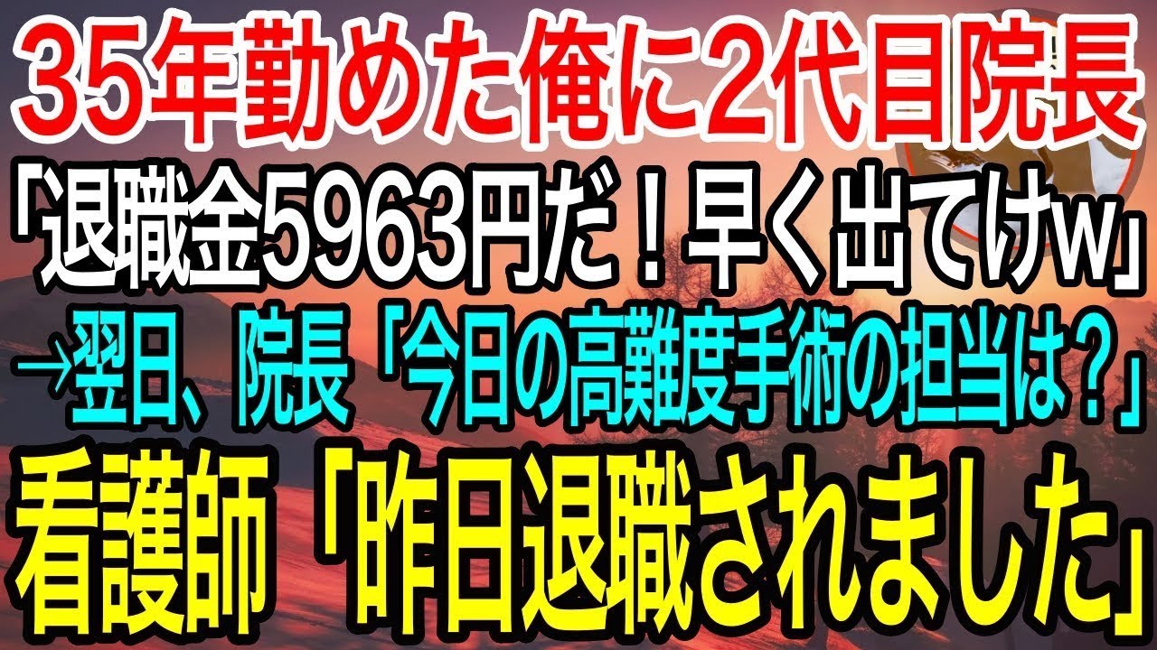 【感動】35年も勤めた病院の退職金がたったの5963円だった。2代目院長「俺の気持ち伝わった？w早く出てけw」→翌日、院長「本日の高難度手術の担当者だれ？」看護師「昨日退職されましたよ？」【泣ける話】