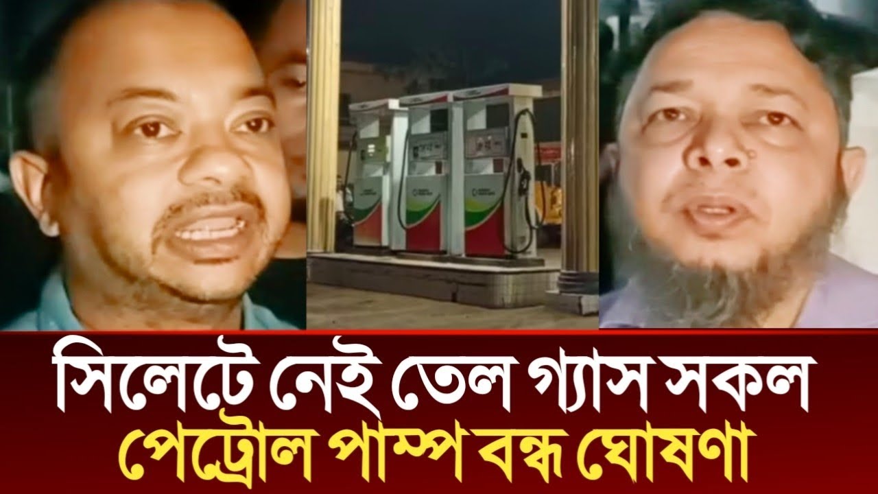 সিলেটে নেই তেল গ্যাস সকল পেট্রোল পাম্প বন্ধ ঘোষণা | Today Sylhet,Sylhetor Khobor,Sylhet News