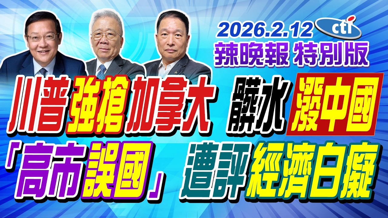 川普強搶加拿大 髒水潑中國【辣晚報特別版】20260212@中天電視CtiTv