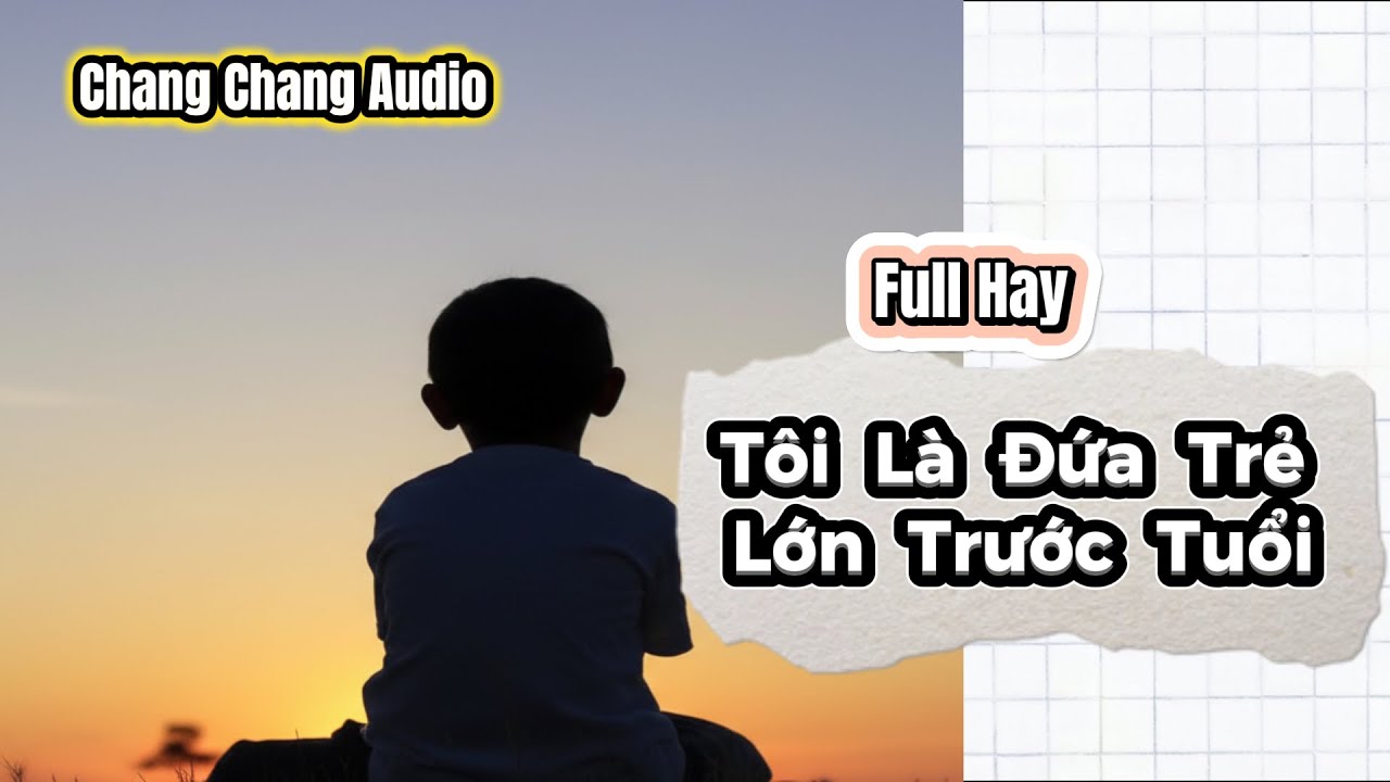[ Full Bộ ] Tôi Là Đứa Trẻ Lớn Trước Tuổi  | ChangChang Audio