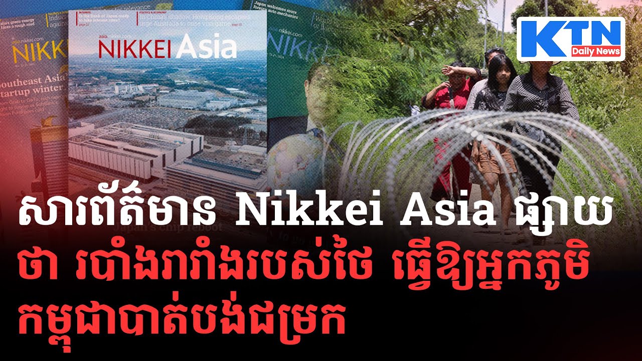 សារព័ត៌មាន Nikkei Asia ផ្សាយថា របាំងរារាំងរបស់ថៃ ធ្វើឱ្យអ្នកភូមិកម្ពុជាបាត់បង់ជម្រក-KTN Daily News