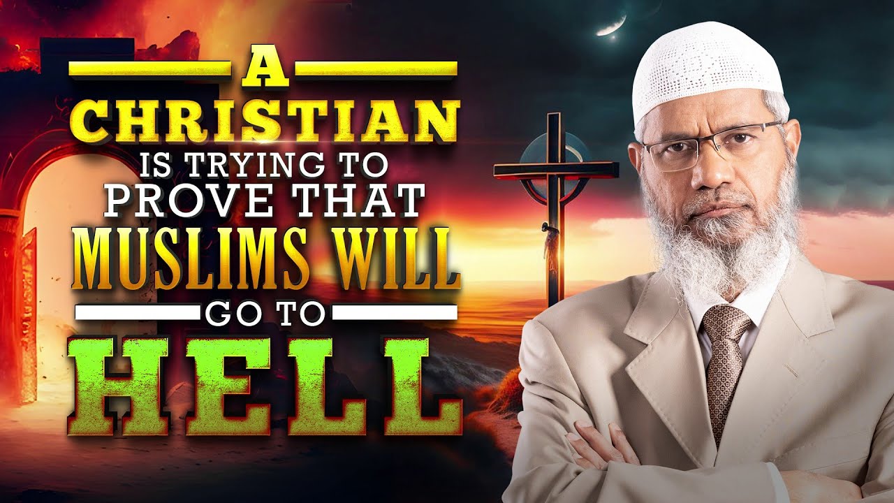 A Christian is Trying to Prove that Muslims will Go to Hell - Dr Zakir Naik