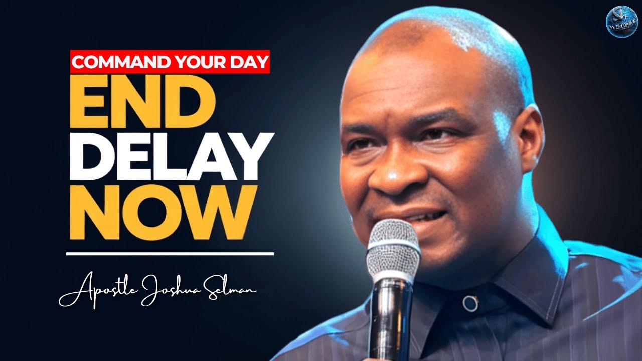 Command Your Day with Anointing to Transform Your Circumstances: End Delay | Apostle Joshua Selman