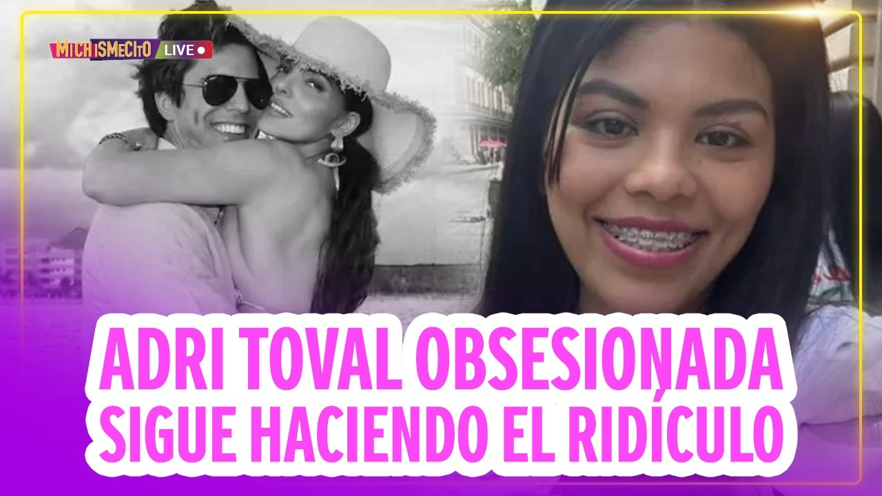 Adri Toval obsesionada sigue haciendo el ridículo / MICHISMECITO