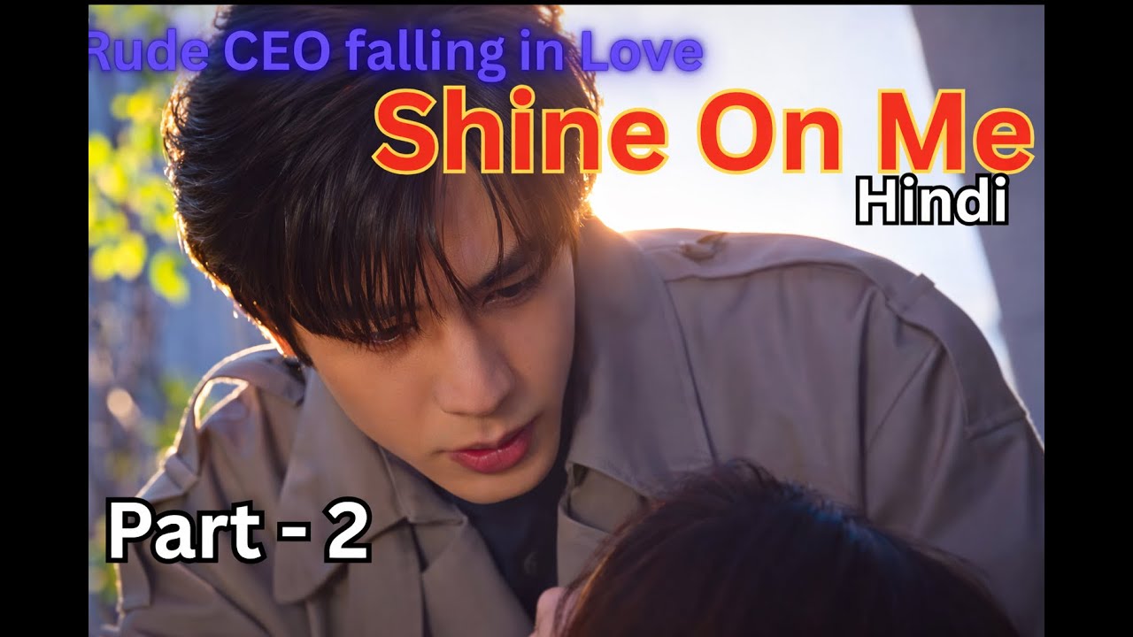 Rude Billionaire CEO Falls for a Clumsy Cute Girl 💖 | Shine On Me C-Drama Explained Part 2