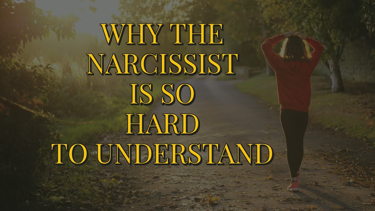 WHY THE NARCISSIST IS SO HARD TO UNDERSTAND
