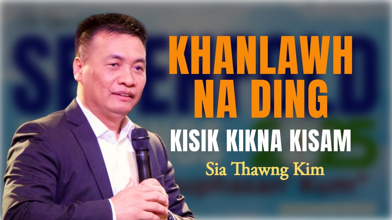 Khanlawhna Ding Kisik Kikna Kisam | Sia Thawng Kim ( Sermon )