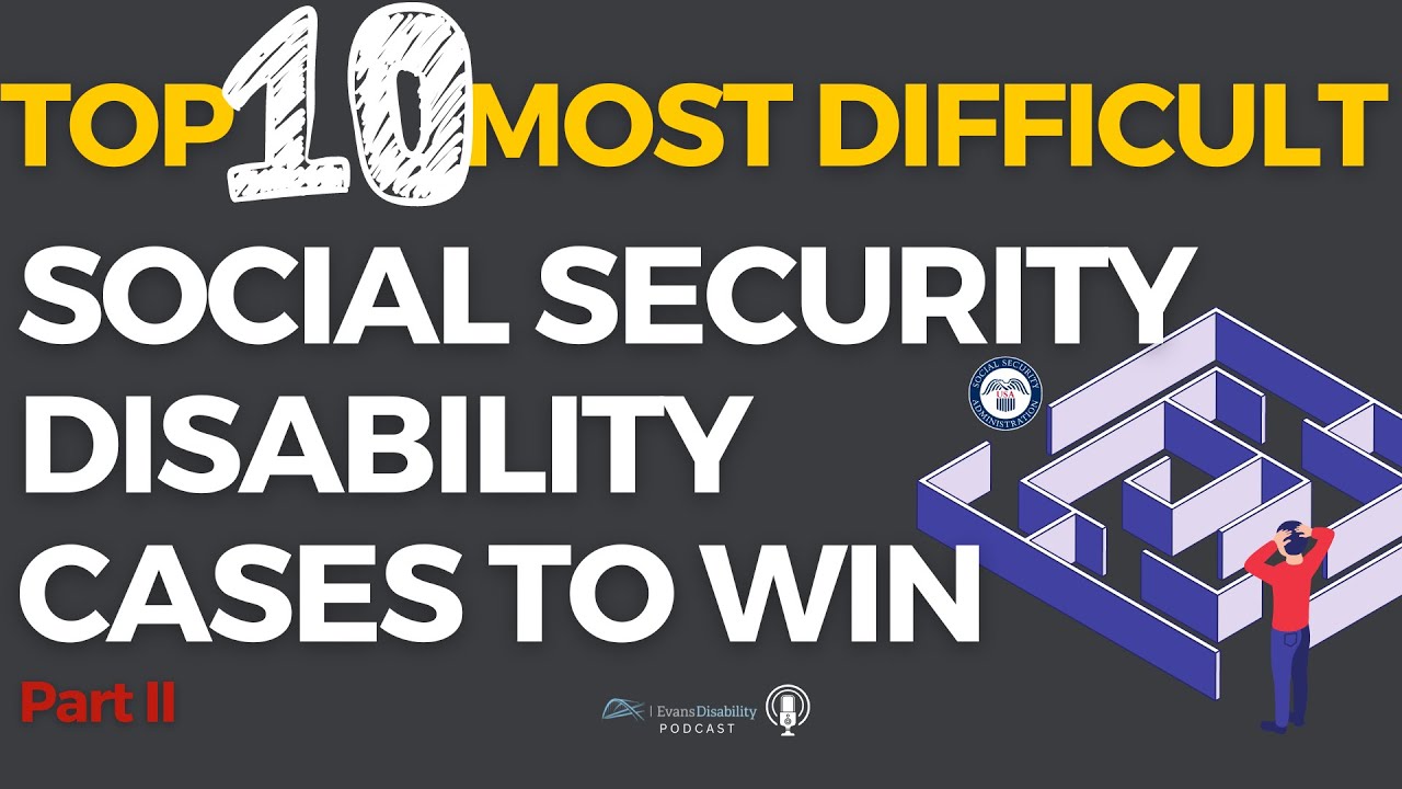 Top 10 Most Difficult SSA Disability Cases to Win - Part II