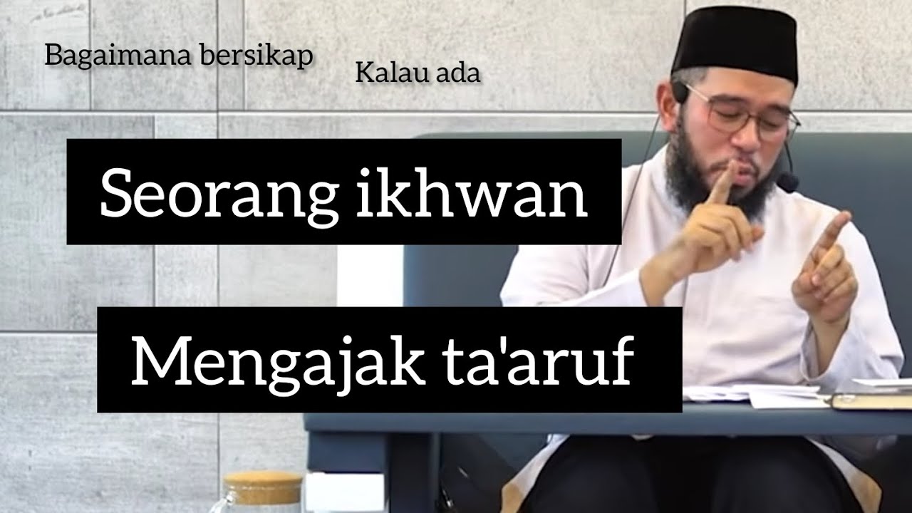 Seorang Ikhwan Mengajak Ta'aruf - Ustadz Muhammad Nuzul Dzikri Hafizahullah