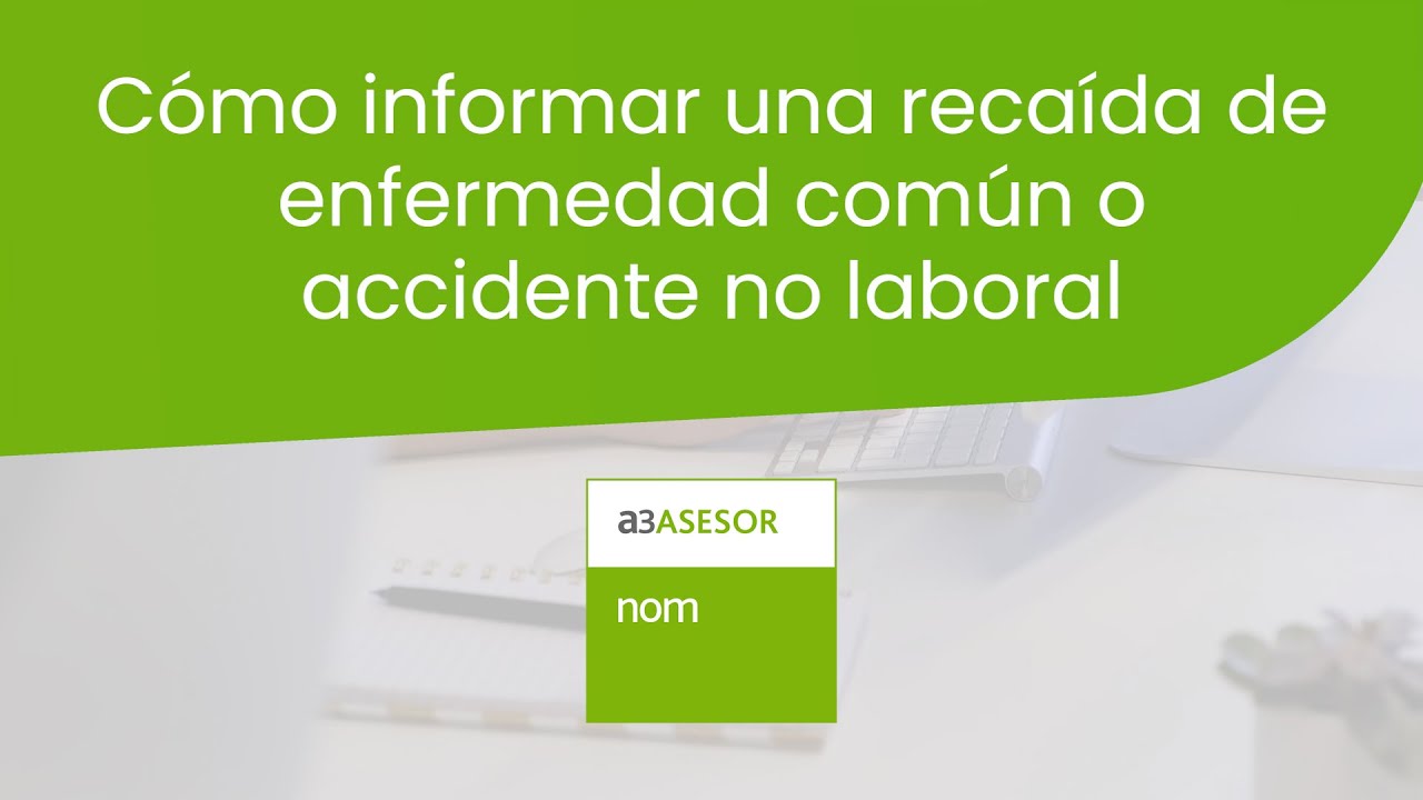 a3ASESOR | nom: Cómo informar una recaída de enfermedad común o accidente no laboral
