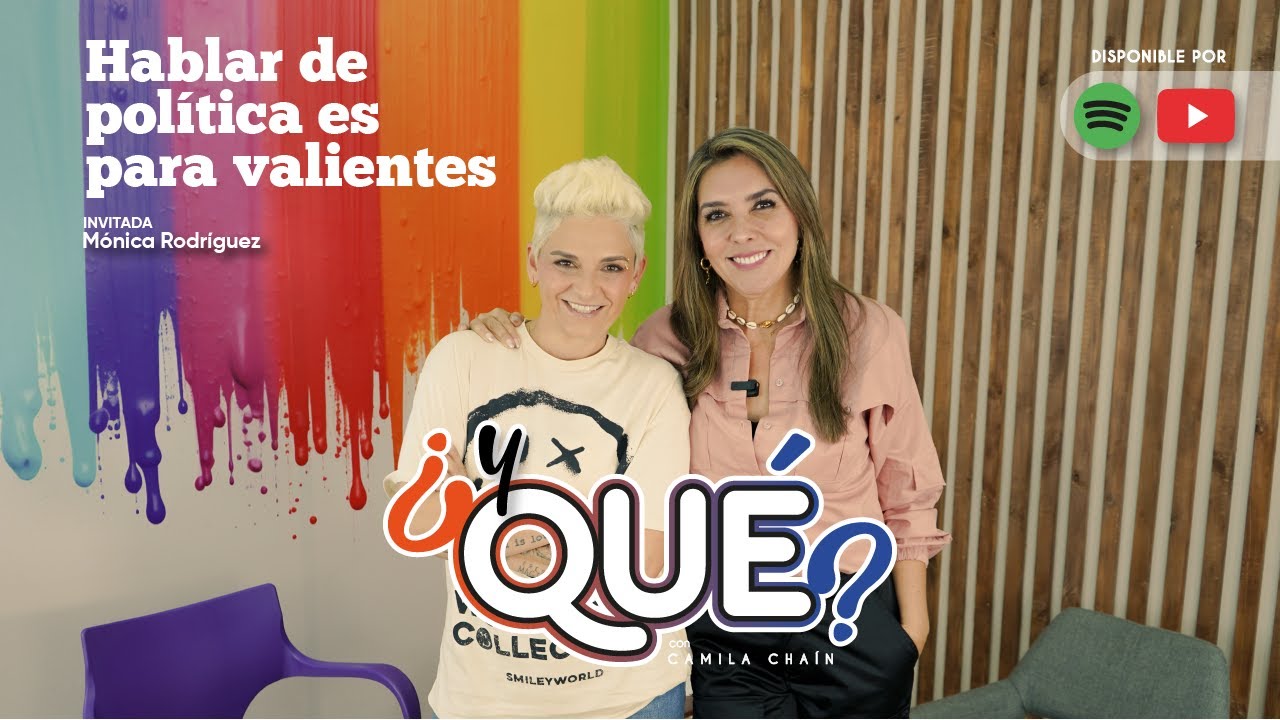 ¿Y qué? Hablar de política es para valientes con Mónica Rodríguez