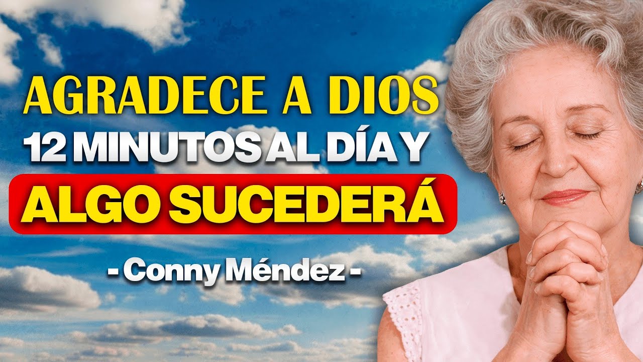 Agradece a DIOS 12 Minutos Cada Mañana y Algo Extraordinario Sucederá cambia tu Vida – CONNY MÉNDEZ.