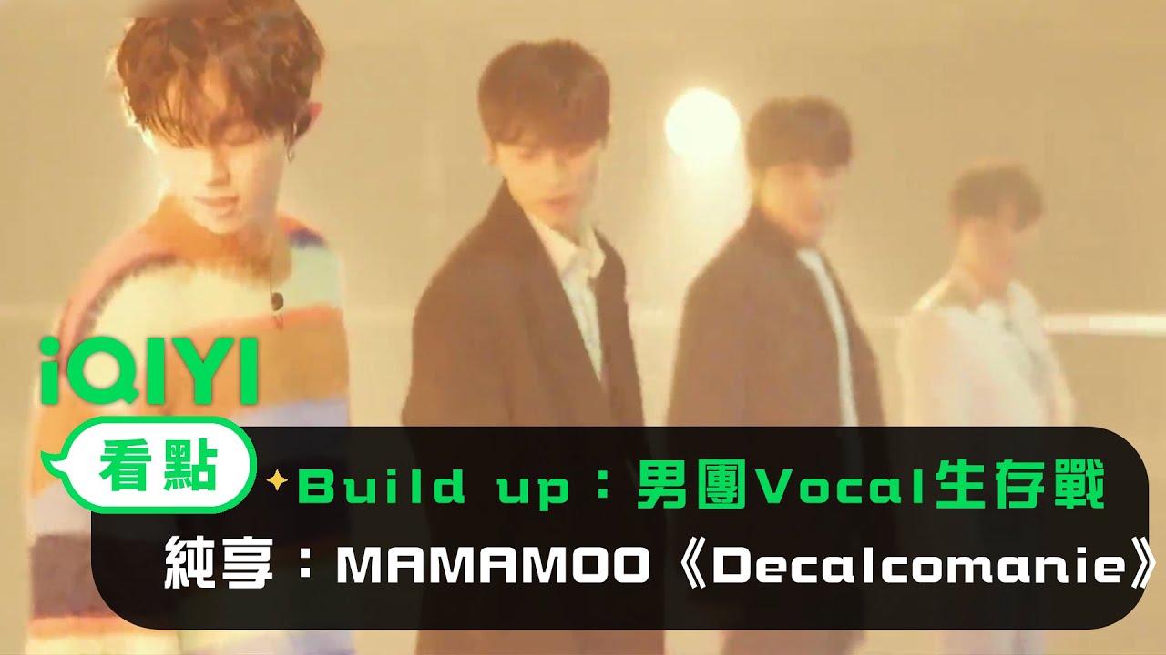 《Build Up：男團Vocal生存戰》： 純享MAMAMOO《Decalcomanie》崔壽桓 池言宇 Bitsaeon 善燏 | 愛奇藝