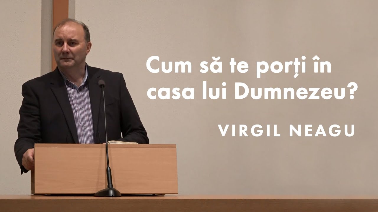 Virgil Neagu - Cum să te porţi în casa lui Dumnezeu?