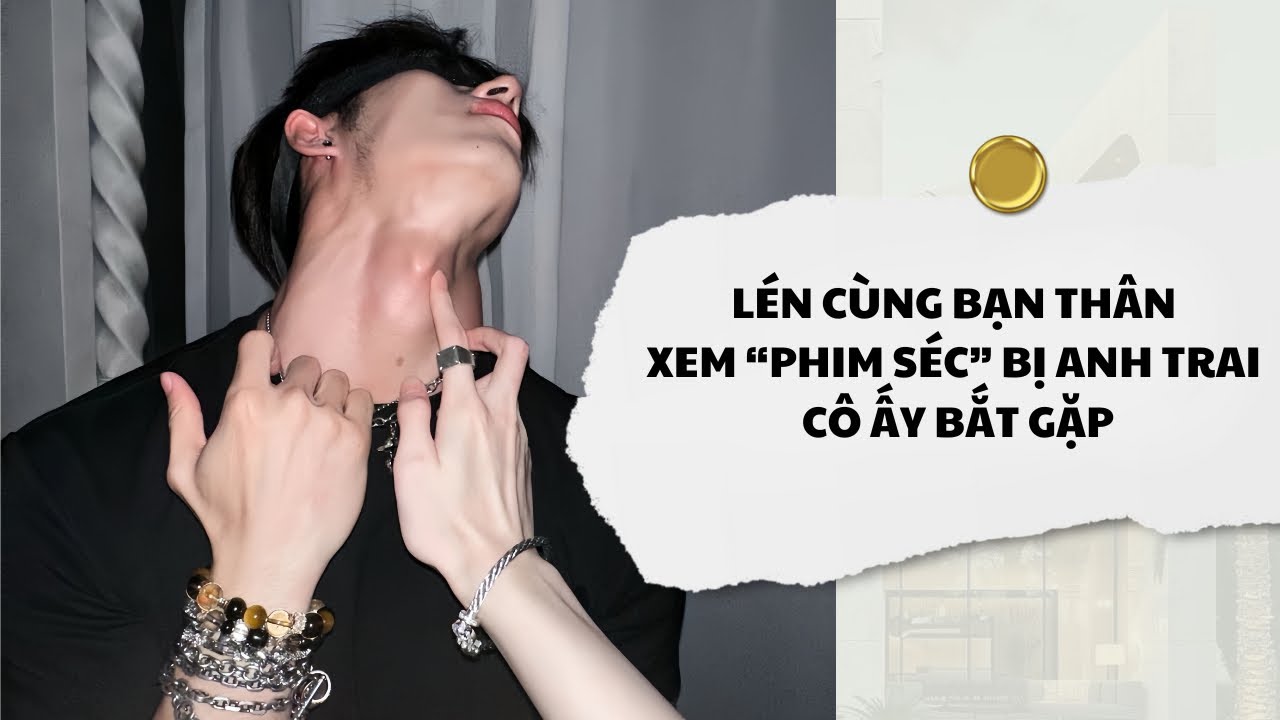 [Audio] Lén Cùng Bạn Thân Xem Phim Séc Bị Anh Trai Cô Ấy Bắt Gặp | Mắc Cỡ Audio 
