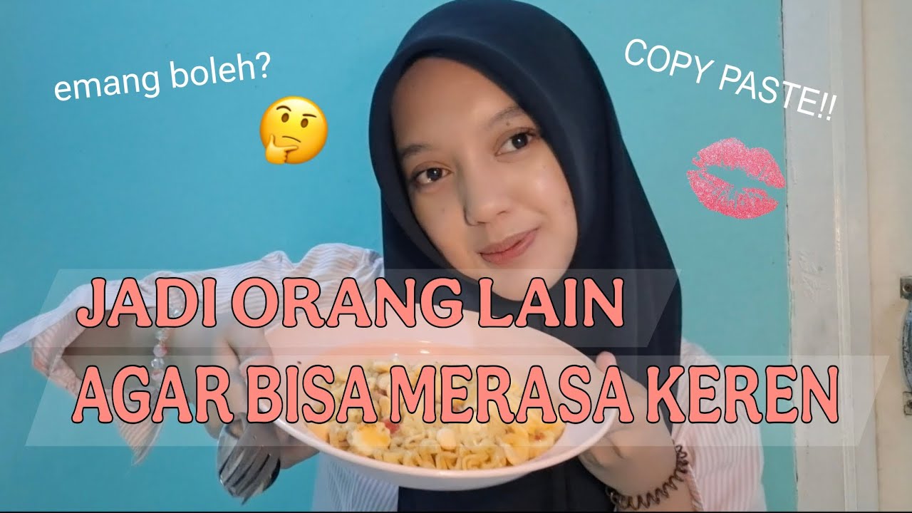 AKU HARUS JADI ORANG LAIN KALAU AKU MAU MERASA KEREN ?!! 