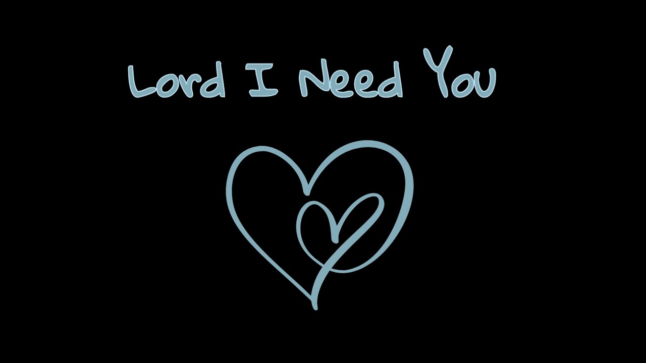 Lord I Need You - Matt Maher